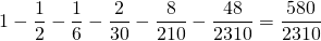 \[ 1 - \frac{1}{2} - \frac{1}{6} - \frac{2}{30} - \frac{8}{210} - \frac{48}{2310}= \frac{580}{2310} \]