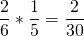 \[ \frac{2}{6} * \frac{1}{5} = \frac{2}{30} \]