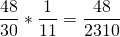 \[ \frac{48}{30} * \frac{1}{11} = \frac{48}{2310} \]