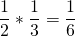 \[ \frac{1}{2} * \frac{1}{3} = \frac{1}{6} \]